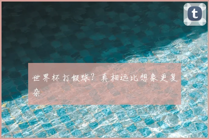 世界杯打假球？真相远比想象更复杂