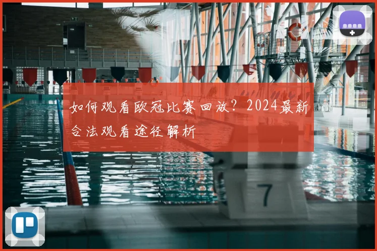 如何观看欧冠比赛回放？2024最新合法观看途径解析