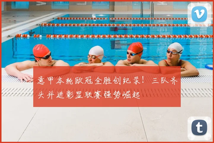 意甲本轮欧冠全胜创纪录！三队齐头并进彰显联赛强势崛起