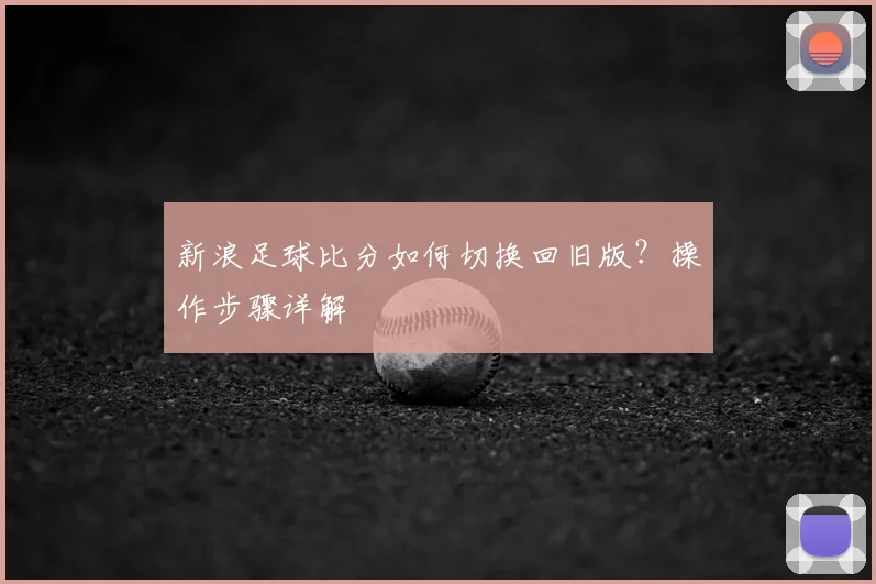新浪足球比分如何切换回旧版？操作步骤详解